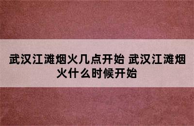 武汉江滩烟火几点开始 武汉江滩烟火什么时候开始